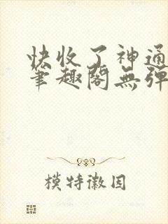 快收了神通吧 笔趣阁无弹窗