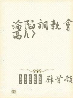 沦陷调教会所〈高h〉