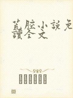 荒腔小说免费阅读全文