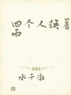 四个人换着玩春雨