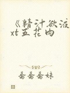 《精汁欲液》txt五花肉
