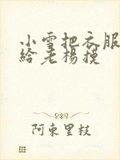 小雪把衣服解开给老杨摸封面
