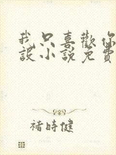 我只喜欢你的人设小说免费阅读