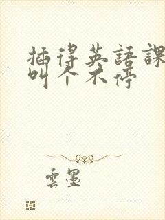 插得英语课代表叫个不停