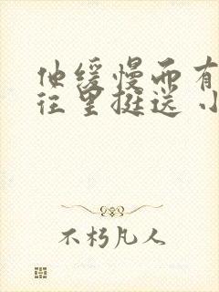 他缓慢而有力的往里挺送 小说