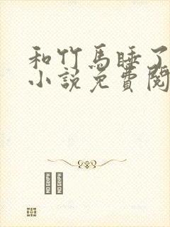 和竹马睡了以后小说免费阅读全文笔趣