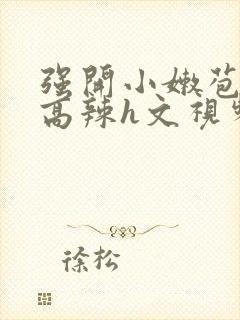 强开小嫩苞h文高辣h文视频