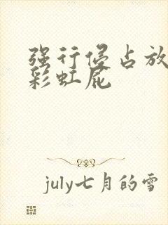 强行侵占放了个彩虹屁