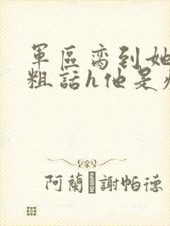 军区脔到她哭h粗话h他是疯批