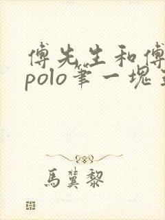 傅先生和傅太太polo笔一块五花肉