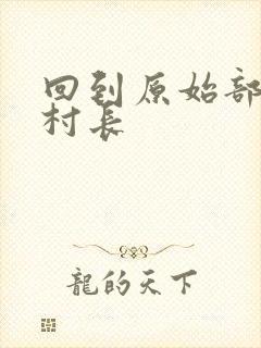 回到原始部落当村长