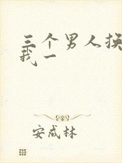 三个男人换着躁我一