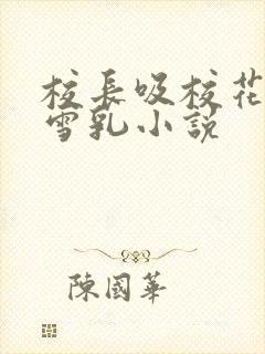 校长吸校花陈若雪乳小说