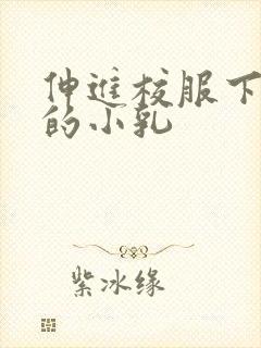 伸进校服下白嫩的小乳