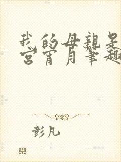 我的母亲是大帝宫宵月笔趣阁