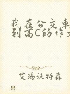 我在公交车上弄到高C的作文