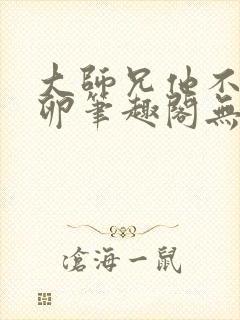 大师兄他不停产卵笔趣阁无弹窗