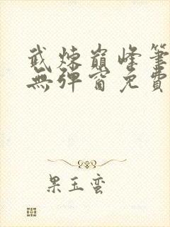 武炼巅峰笔趣阁无弹窗免费阅读