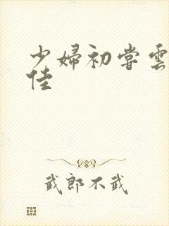 少妇初尝云雨柔佳