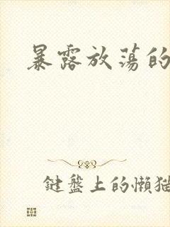 暴露放荡的娇妻