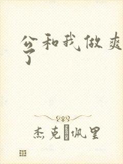 公和我做爽死我了