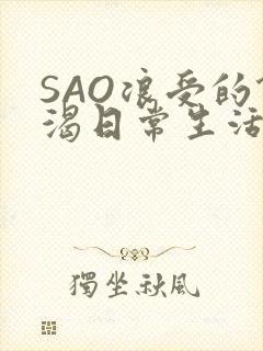 SAO浪受的饥渴日常生活