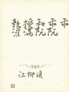 教授和乖乖女H灌满阮阮