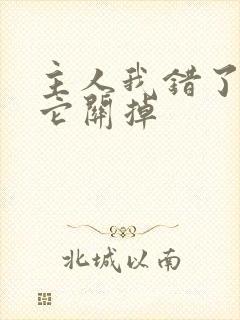 主人我错了请把它关掉