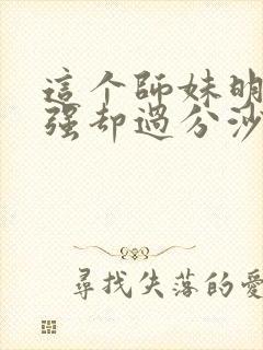 这个师妹明明超强却过分沙雕