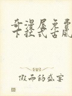 奇漫屋免费漫画下拉式古风漫下载