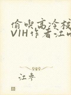 偷吃高冷校草1V1H作者江雨