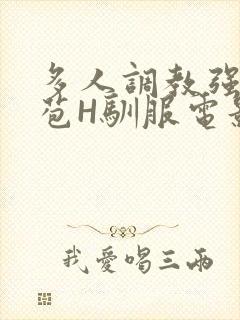 多人调教强行破苞H驯服电影