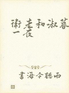 卫老和淑蓉销魂一夜