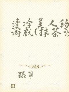 清冷美人的神奇游戏(抹茶沙冰)海棠