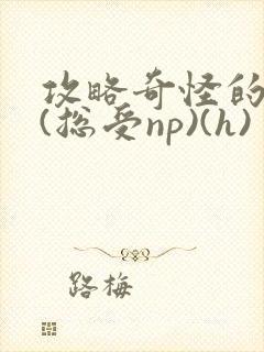 攻略奇怪的世界(总受np)(h)