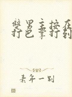 双男主按在怀里打巴掌打到哭