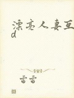 漂亮人妻互换hd