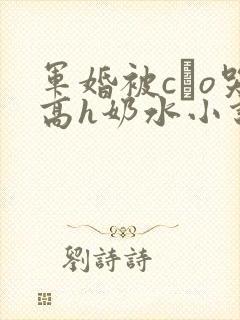 军婚被cαo哭高h奶水小说