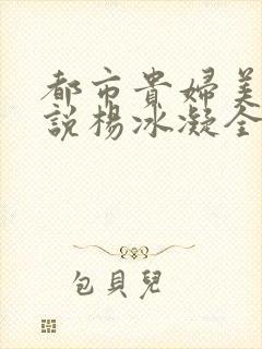 都市贵妇美腿小说杨冰凝全文阅读封面