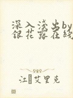 深入浅出by金银花露在线全文免费阅读笔趣阁