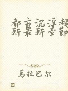 都市沉浮超前更新最新章节