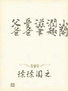 父爱滋润小芹和爸爸笔趣阁