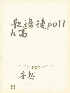 散场后po11h高