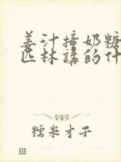 姜汁撞奶糖阿司匹林讲的什么