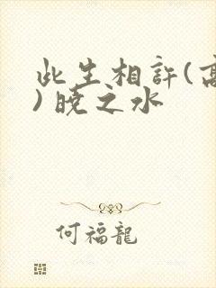 此生相许(高干) 晓之水