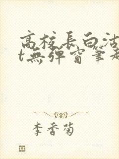 高校长白沽txt无弹窗笔趣阁