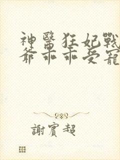 神医狂妃战神王爷乖乖受宠免费阅读