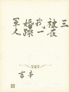 军婚我被三个男人躁一夜