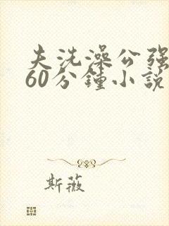 夫洗澡公强我了60分钟小说封面