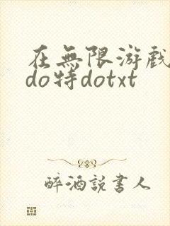 在无限游戏大里do特dotxt